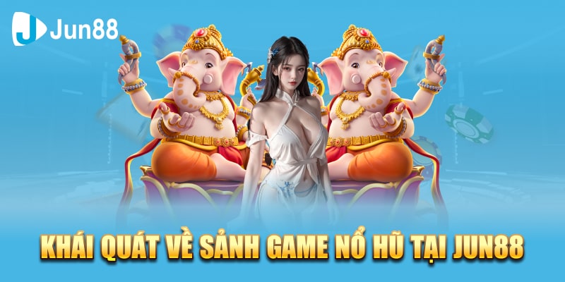 Nổ Hũ Jun88 - Chinh Phục Vòng Quay, Nhận Ngay Thưởng Lớn 1 Giới thiệu đôi nét về chuyên mục game nổ hũ Jun88